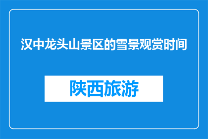 汉中龙头山景区的雪景观赏时间(汉中龙头山景区最佳雪景观赏时间是什么时候？)
