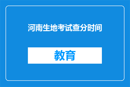 河南生地考试查分时间(河南生地考试查分时间是什么时候？)