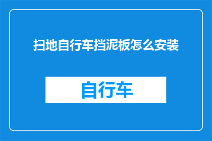 扫地自行车挡泥板怎么安装(如何正确安装扫地自行车的挡泥板？)