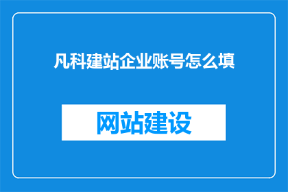 凡科建站企业账号怎么填(如何正确填写凡科建站企业账号？)