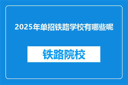 2025年单招铁路学校有哪些呢(2025年单招铁路学校有哪些？)