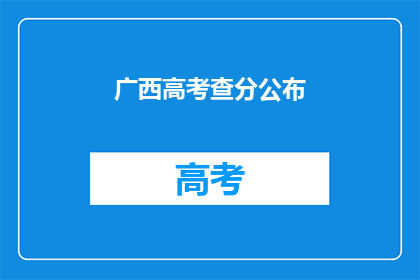 广西高考查分公布(广西高考分数何时公布？)