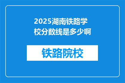 2025湖南铁路学校分数线是多少啊(2025年湖南铁路学校录取分数线是多少？)