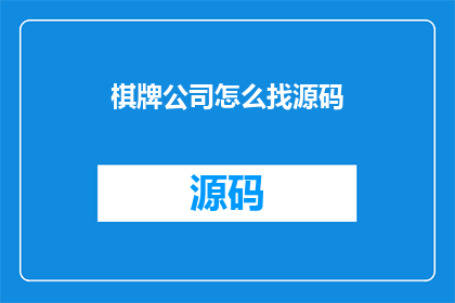 棋牌公司怎么找源码(如何寻找棋牌公司的源码？)