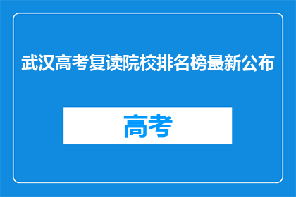 武汉高考复读院校排名榜最新公布(武汉高考复读院校排名榜最新公布，你了解吗？)