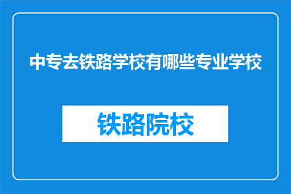 中专去铁路学校有哪些专业学校