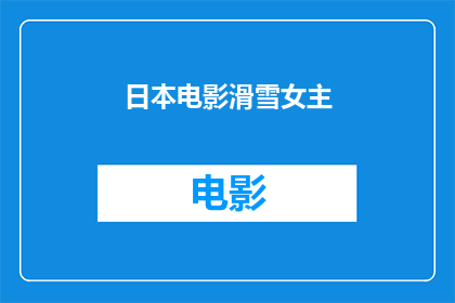 日本电影滑雪女主(日本电影中的滑雪女主角是否真实存在？)