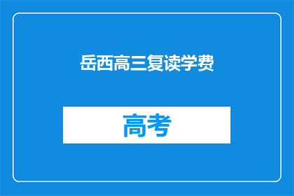 岳西高三复读学费(岳西高三复读学费是多少？)