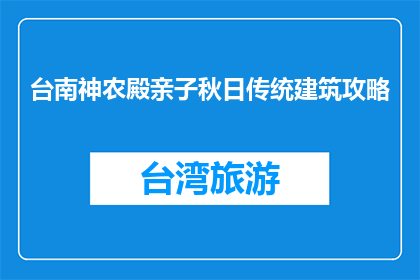 台南神农殿亲子秋日传统建筑攻略(台南神农殿亲子秋日传统建筑攻略，你了解吗？)