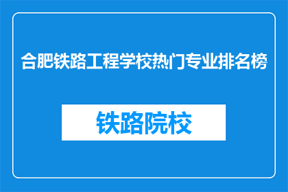 合肥铁路工程学校热门专业排名榜