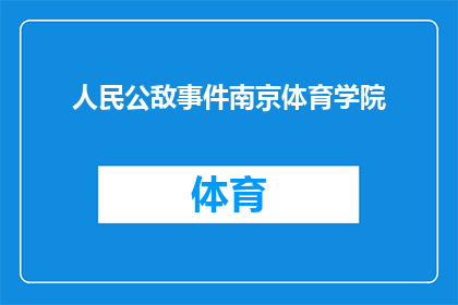 人民公敌事件南京体育学院(南京体育学院是否曾成为人民公敌事件的焦点？)