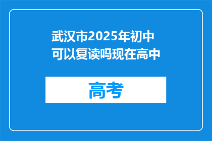 武汉市2025年初中可以复读吗现在高中(武汉市2025年初中复读政策是否允许？)