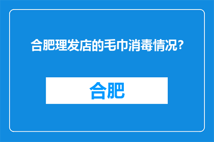 合肥理发店的毛巾消毒情况？(合肥理发店毛巾消毒状况如何？)