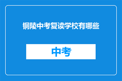 铜陵中考复读学校有哪些(铜陵市有哪些中考复读学校？)