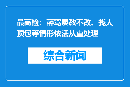 最高检：醉驾屡教不改、找人顶包等情形依法从重处理