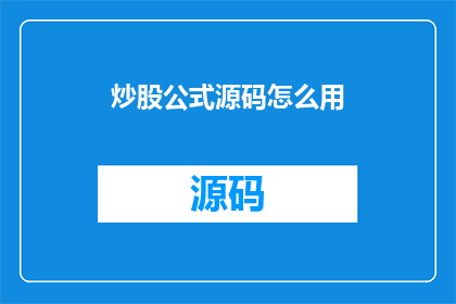 炒股公式源码怎么用(如何正确使用炒股公式源码？)