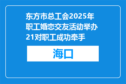 东方市总工会2025年职工婚恋交友活动举办 21对职工成功牵手