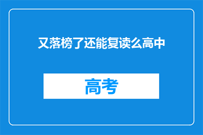 又落榜了还能复读么高中(高中落榜后，是否还有机会复读？)