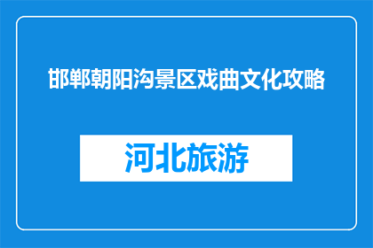 邯郸朝阳沟景区戏曲文化攻略(邯郸朝阳沟景区戏曲文化攻略是什么？)