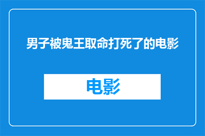男子被鬼王取命打死了的电影(男子遭鬼王致命一击，电影情节引人深思)
