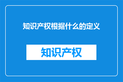 知识产权根据什么的定义(知识产权的定义是什么？)