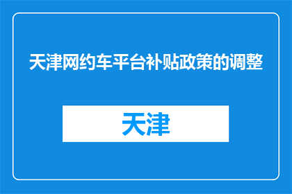 天津网约车平台补贴政策的调整(天津网约车平台补贴政策调整，究竟意味着什么？)