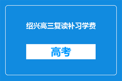 绍兴高三复读补习学费(绍兴高三复读补习学费是多少？)