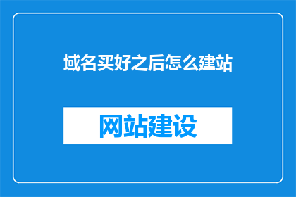 域名买好之后怎么建站(如何购买域名后成功建立网站？)