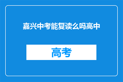 嘉兴中考能复读么吗高中(嘉兴中考复读政策是否允许？)