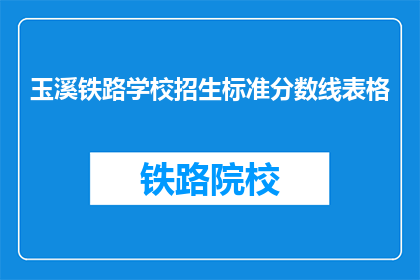 玉溪铁路学校招生标准分数线表格(玉溪铁路学校招生标准分数线是多少？)