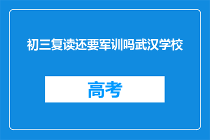 初三复读还要军训吗武汉学校(武汉初三复读生军训是否必要？)