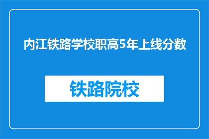 内江铁路学校职高5年上线分数(内江铁路学校职高5年上线分数是多少？)