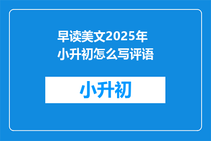 早读美文2025年小升初怎么写评语(如何撰写2025年小升初的早读美文评语？)