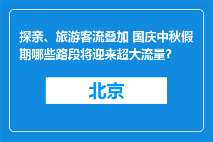 探亲、旅游客流叠加 国庆中秋假期哪些路段将迎来超大流量？