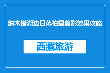 纳木错湖边日落拍摄剪影效果攻略(如何拍摄纳木错湖边日落的剪影效果？)