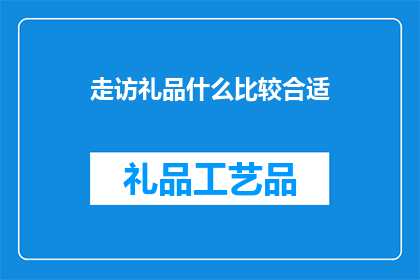 走访礼品什么比较合适(什么礼品适合走访？)