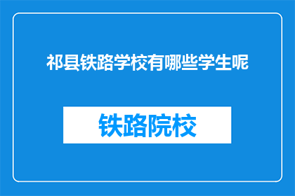 祁县铁路学校有哪些学生呢(祁县铁路学校的学生群体有哪些？)