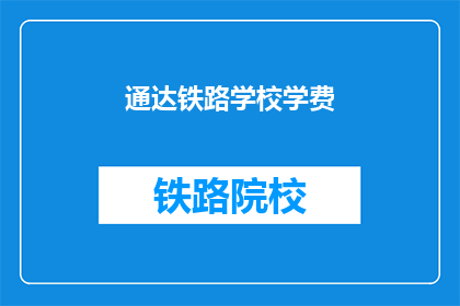 通达铁路学校学费(通达铁路学校学费是多少？)
