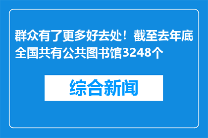 群众有了更多好去处！截至去年底全国共有公共图书馆3248个