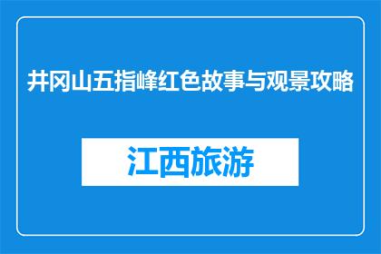 井冈山五指峰红色故事与观景攻略(井冈山五指峰的红色故事与观景攻略是什么？)