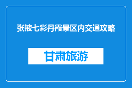 张掖七彩丹霞景区内交通攻略(张掖七彩丹霞景区内交通攻略是什么？)