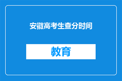 安徽高考生查分时间(安徽高考生何时能查询成绩？)