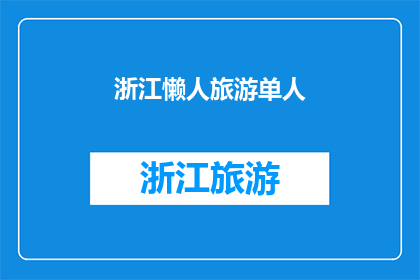 浙江懒人旅游单人(浙江懒人旅游单人：探索之旅，独自精彩？)