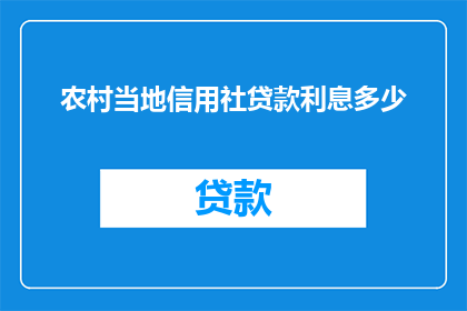 农村当地信用社贷款利息多少(农村信用社贷款利息是多少？)