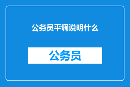 公务员平调说明什么(公务员平调意味着什么？)