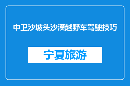 中卫沙坡头沙漠越野车驾驶技巧(如何掌握中卫沙坡头沙漠越野车驾驶技巧？)