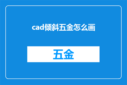 cad倾斜五金怎么画(如何绘制倾斜五金的CAD图纸？)
