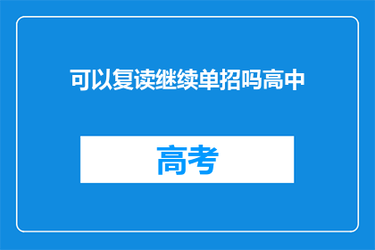 可以复读继续单招吗高中(高中阶段能否复读并继续参加单独招生考试？)