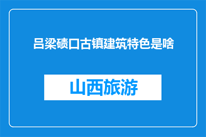 吕梁碛口古镇建筑特色是啥(吕梁碛口古镇的独有建筑特色是什么？)