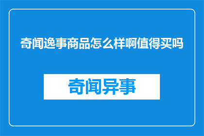 奇闻逸事商品怎么样啊值得买吗(奇闻逸事商品值得购买吗？)